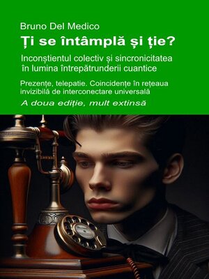 cover image of Ți se întâmplă și ție? Inconștientul colectiv și sincronicitatea în lumina întrepătrunderii cuantice. a doua ediție, mult extinsă.
